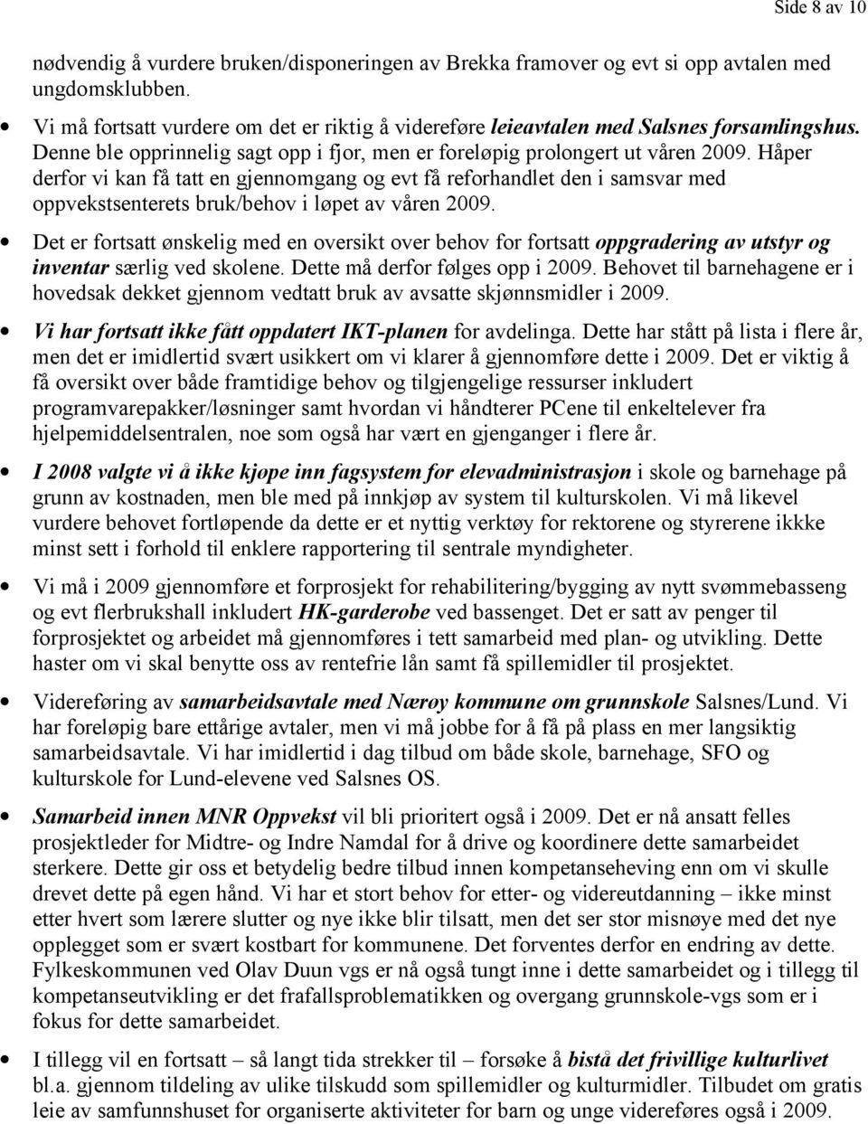 Håper derfor vi kan få tatt en gjennomgang og evt få reforhandlet den i samsvar med oppvekstsenterets bruk/behov i løpet av våren 2009.