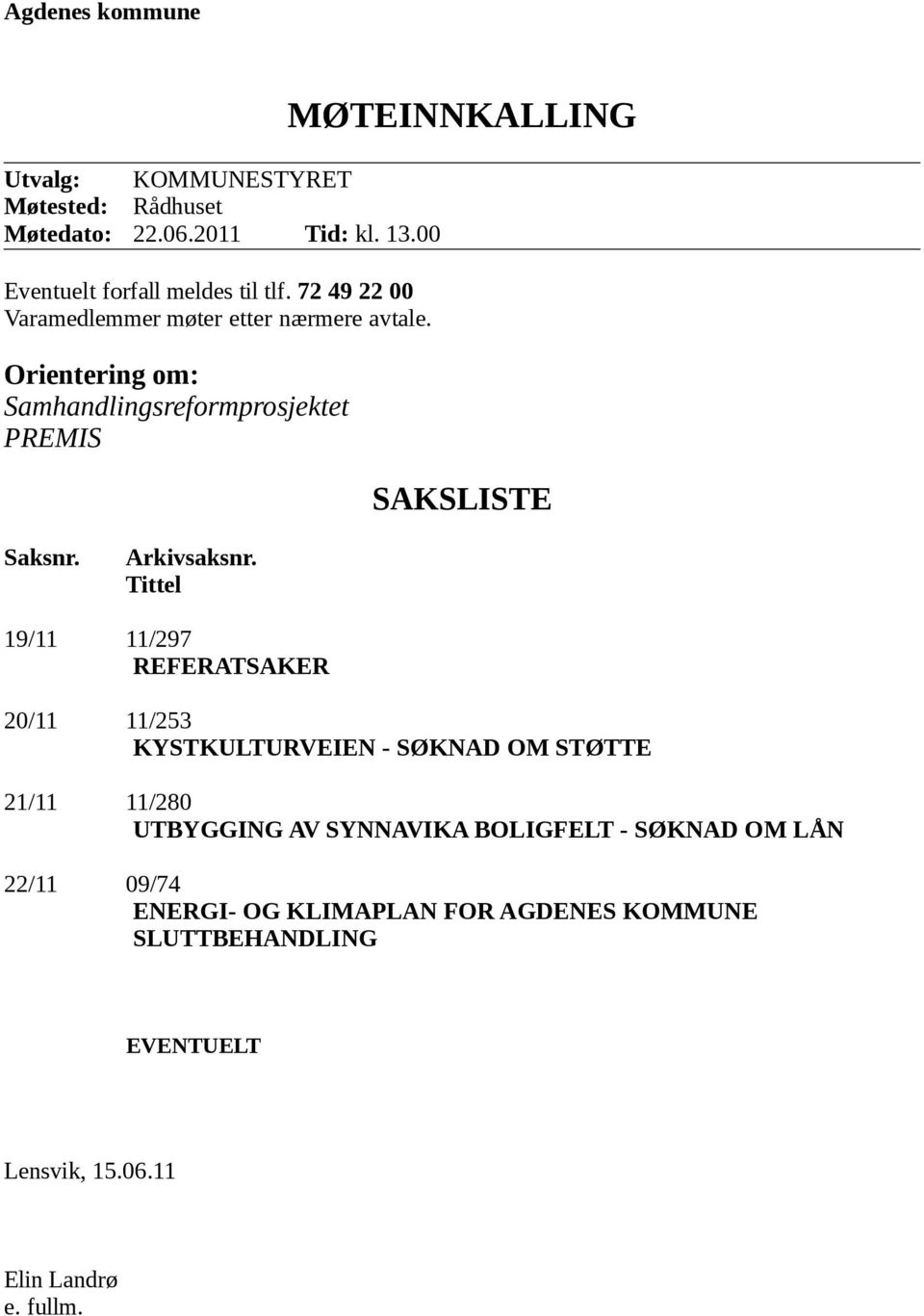 Orientering om: Samhandlingsreformprosjektet PREMIS MØTEINNKALLING SAKSLISTE Saksnr. Arkivsaksnr.