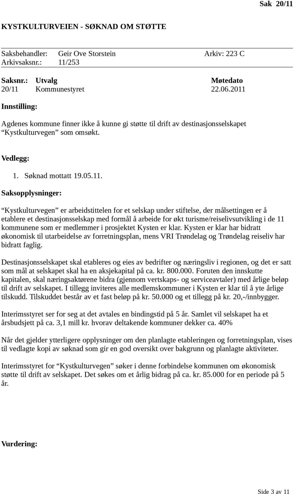 er arbeidstittelen for et selskap under stiftelse, der målsettingen er å etablere et destinasjonsselskap med formål å arbeide for økt turisme/reiselivsutvikling i de 11 kommunene som er medlemmer i