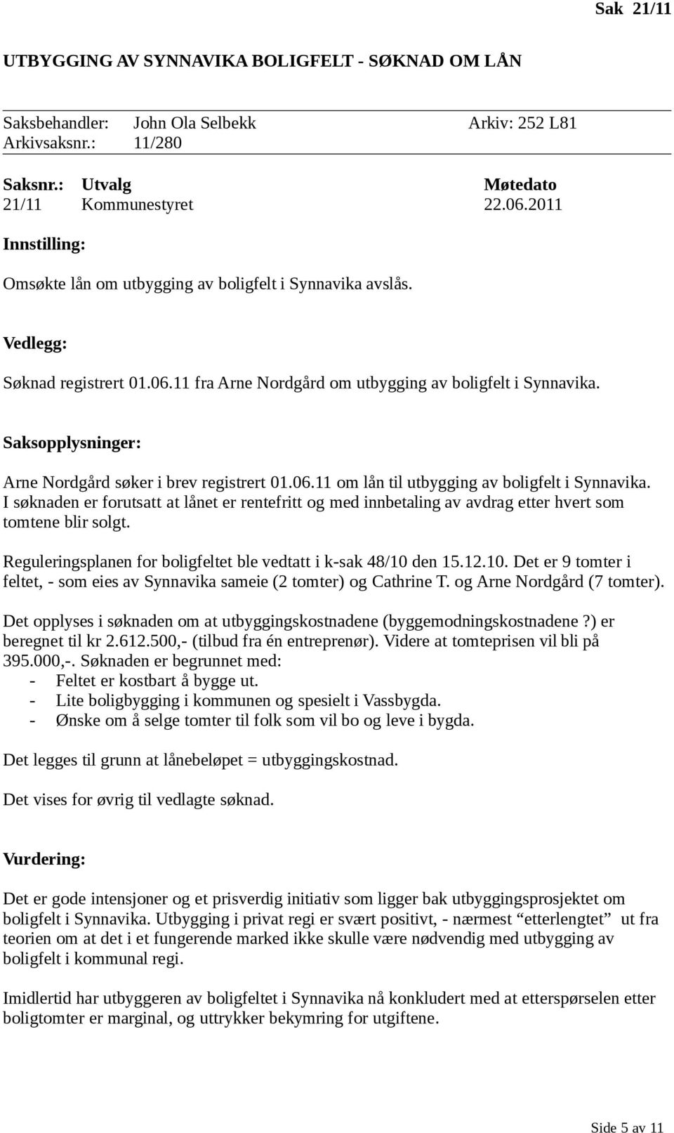 Saksopplysninger: Arne Nordgård søker i brev registrert 01.06.11 om lån til utbygging av boligfelt i Synnavika.