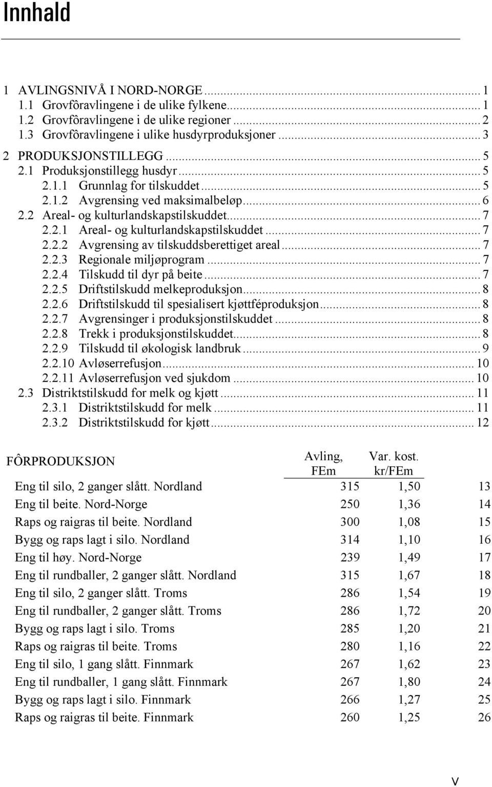 .. 7 2.2.2 Avgrensing av tilskuddsberettiget areal... 7 2.2.3 Regionale miljøprogram... 7 2.2.4 Tilskudd til dyr på beite... 7 2.2.5 Driftstilskudd melkeproduksjon... 8 2.2.6 Driftstilskudd til spesialisert kjøttféproduksjon.