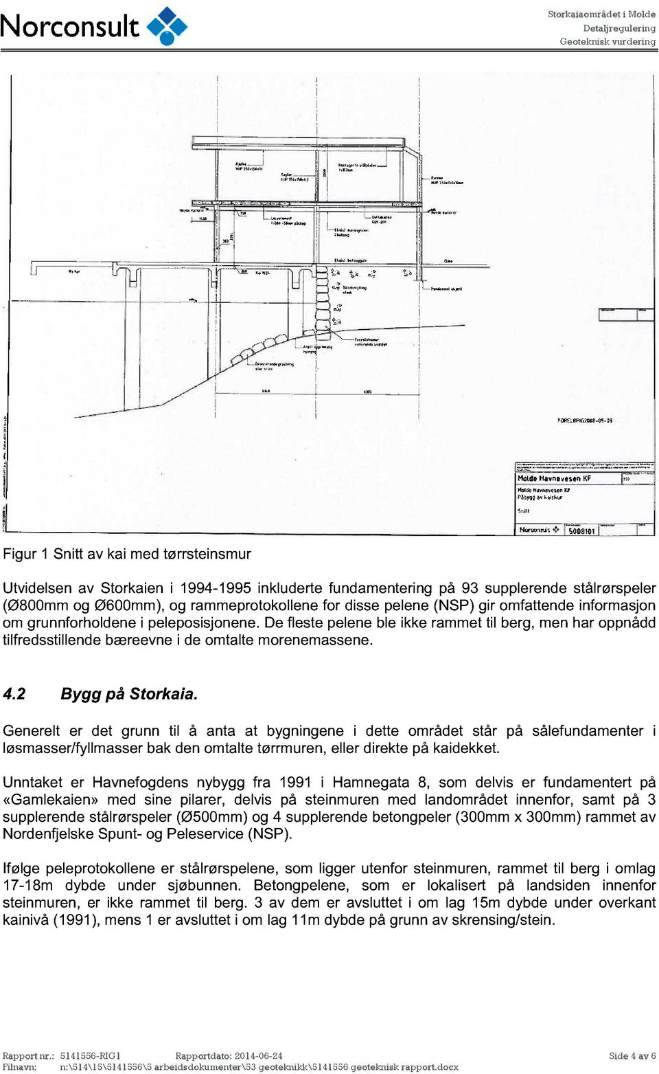 Generelt er det grunn til å anta at bygningene i dette området står på sålefundamenter i løsmasser/fyllmasser bak den omtalte tørrmuren, eller direkte på kaidekket.