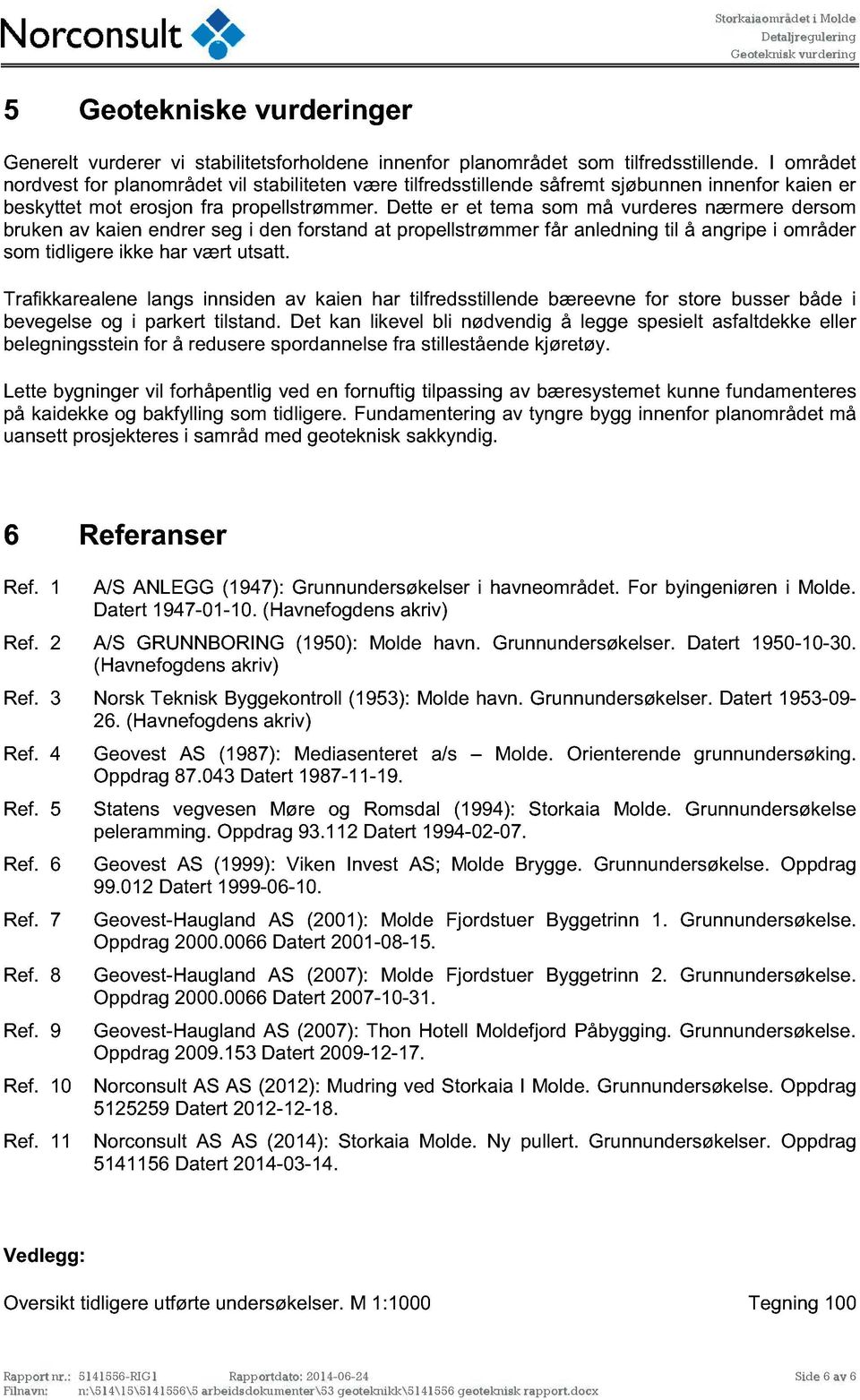 Dette er et tema som må vurderes nærmere dersom bruken av kaien endrer seg i den forstand at propellstrømmer får anledning til å angripe i områder som tidligere ikke har vært utsatt.