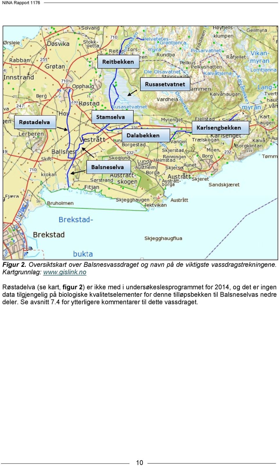 no Røstadelva (se kart, figur 2) er ikke med i undersøkeslesprogrammet for 2014, og det er ingen