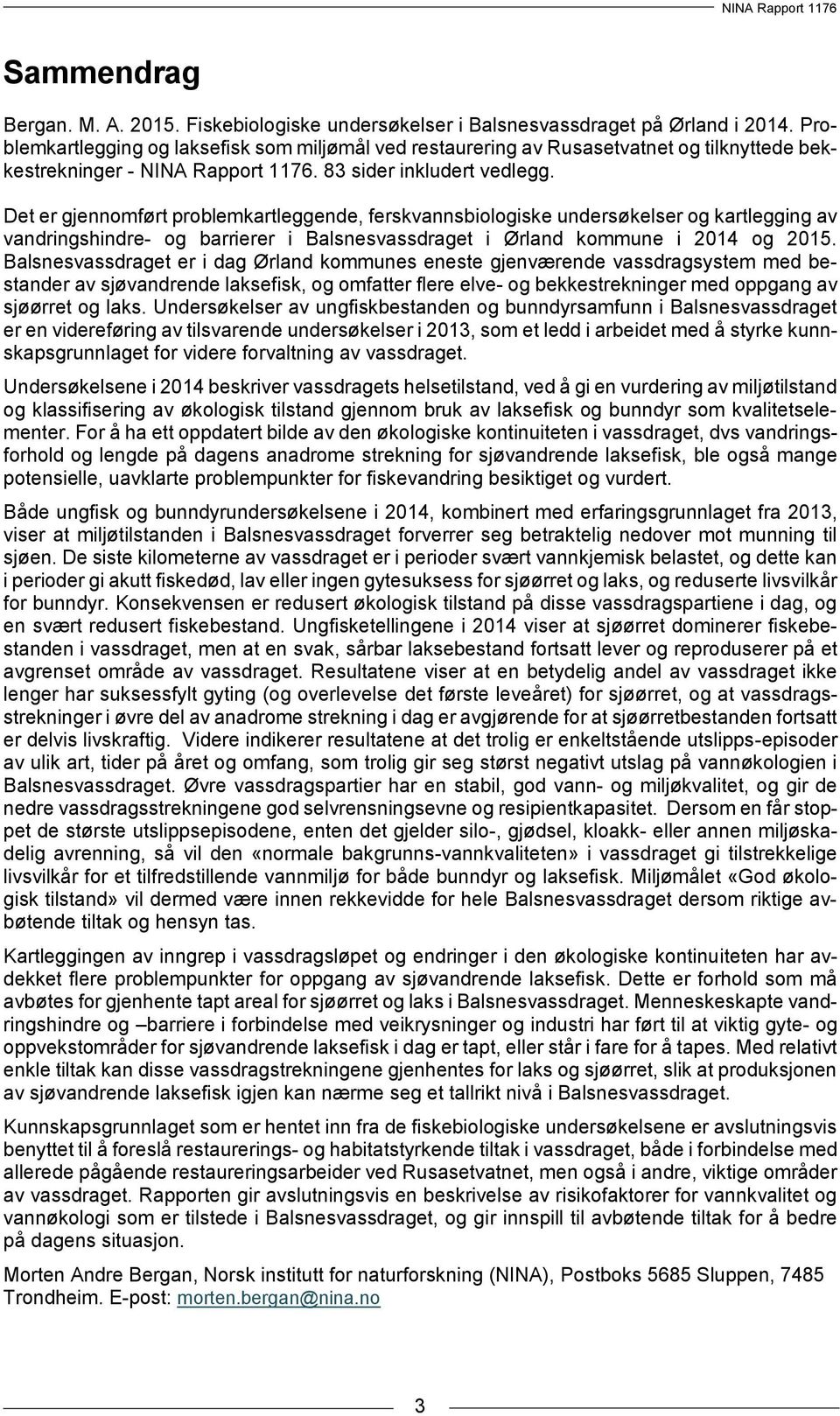 Det er gjennomført problemkartleggende, ferskvannsbiologiske undersøkelser og kartlegging av vandringshindre- og barrierer i Balsnesvassdraget i Ørland kommune i 2014 og 2015.