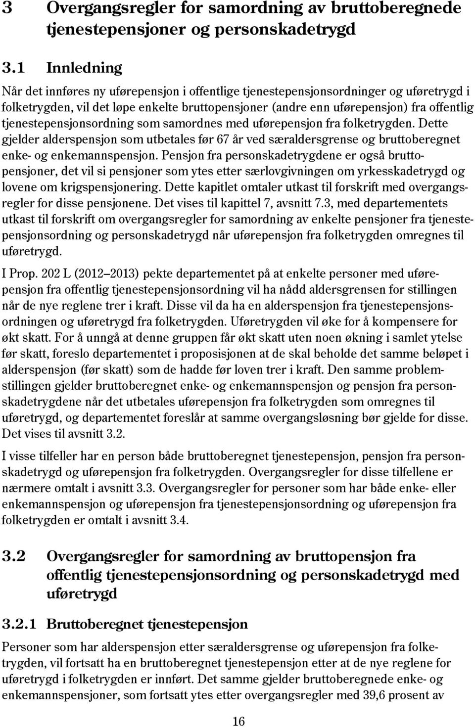 tjenestepensjonsordning som samordnes med uførepensjon fra folketrygden. Dette gjelder alderspensjon som utbetales før 67 år ved særaldersgrense og bruttoberegnet enke- og enkemannspensjon.