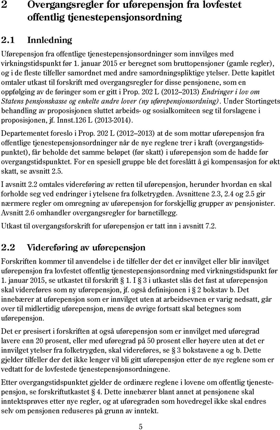 Dette kapitlet omtaler utkast til forskrift med overgangsregler for disse pensjonene, som en oppfølging av de føringer som er gitt i Prop.