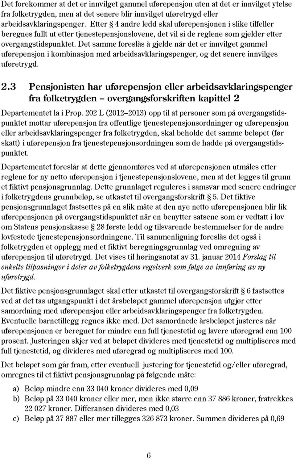 Det samme foreslås å gjelde når det er innvilget gammel uførepensjon i kombinasjon med arbeidsavklaringspenger, og det senere innvilges uføretrygd. 2.