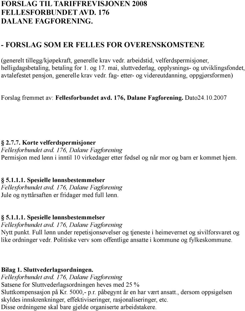 2.7.7. Korte velferdspermisjoner Permisjon med lønn i inntil 10 virkedager etter fødsel og når mor og barn er kommet hjem. 5.1.1.1. Spesielle lønnsbestemmelser Jule og nyttårsaften er fridager med full lønn.