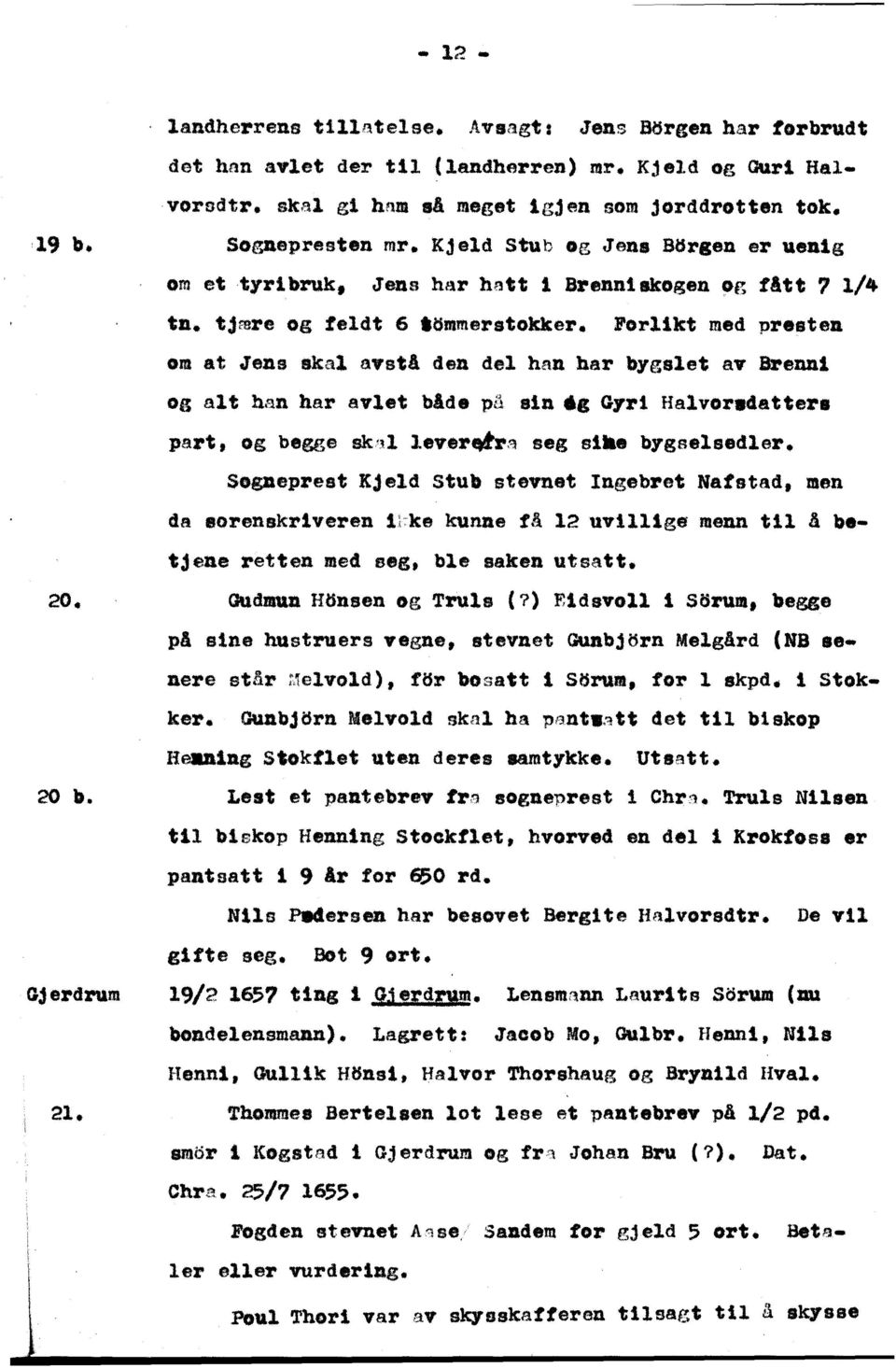 'orlikt med presten om at Jens skal avsta den del han har bygslet av Brenut og alt han har avlet bad. på sln 'a Gyri Halvora4atter. part, og begge sk'll lever~,'-l seg sua. bygaeleedler.