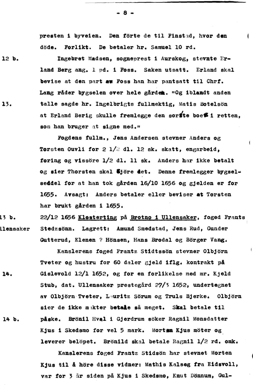 Ingelbr1gte fullmektlg, Matle aotelscsn at Erland Berlg skulle fremlegge den sor'te boe.l retten, som han bruger at slgne med.n Fogdens tullm.