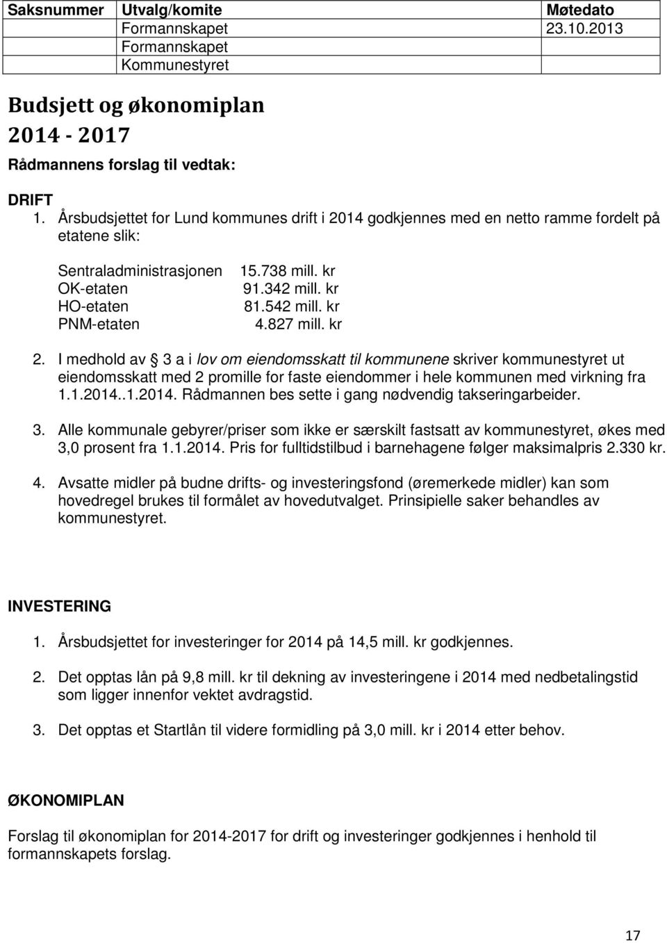 kr PNM-etaten 4.827 mill. kr 2. I medhold av 3 a i lov om eiendomsskatt til kommunene skriver kommunestyret ut eiendomsskatt med 2 promille for faste eiendommer i hele kommunen med virkning fra 1.