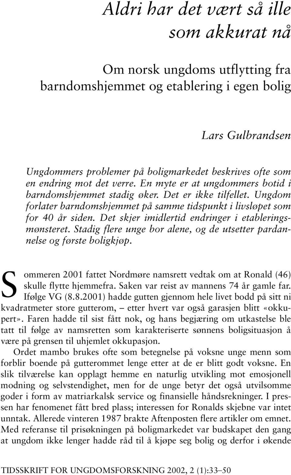 Det skjer imidlertid endringer i etableringsmønsteret. Stadig flere unge bor alene, og de utsetter pardannelse og første boligkjøp.