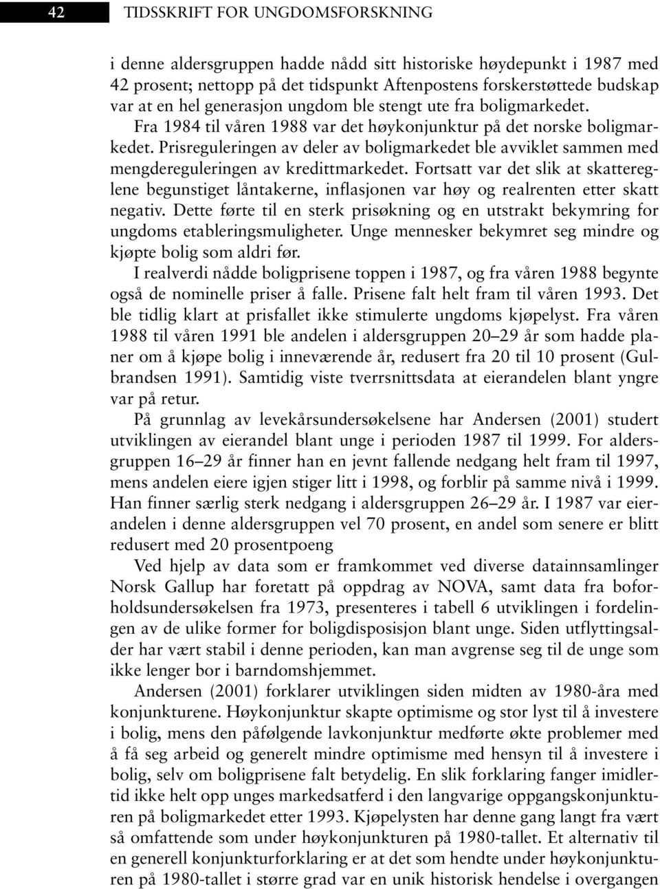 Prisreguleringen av deler av boligmarkedet ble avviklet sammen med mengdereguleringen av kredittmarkedet.