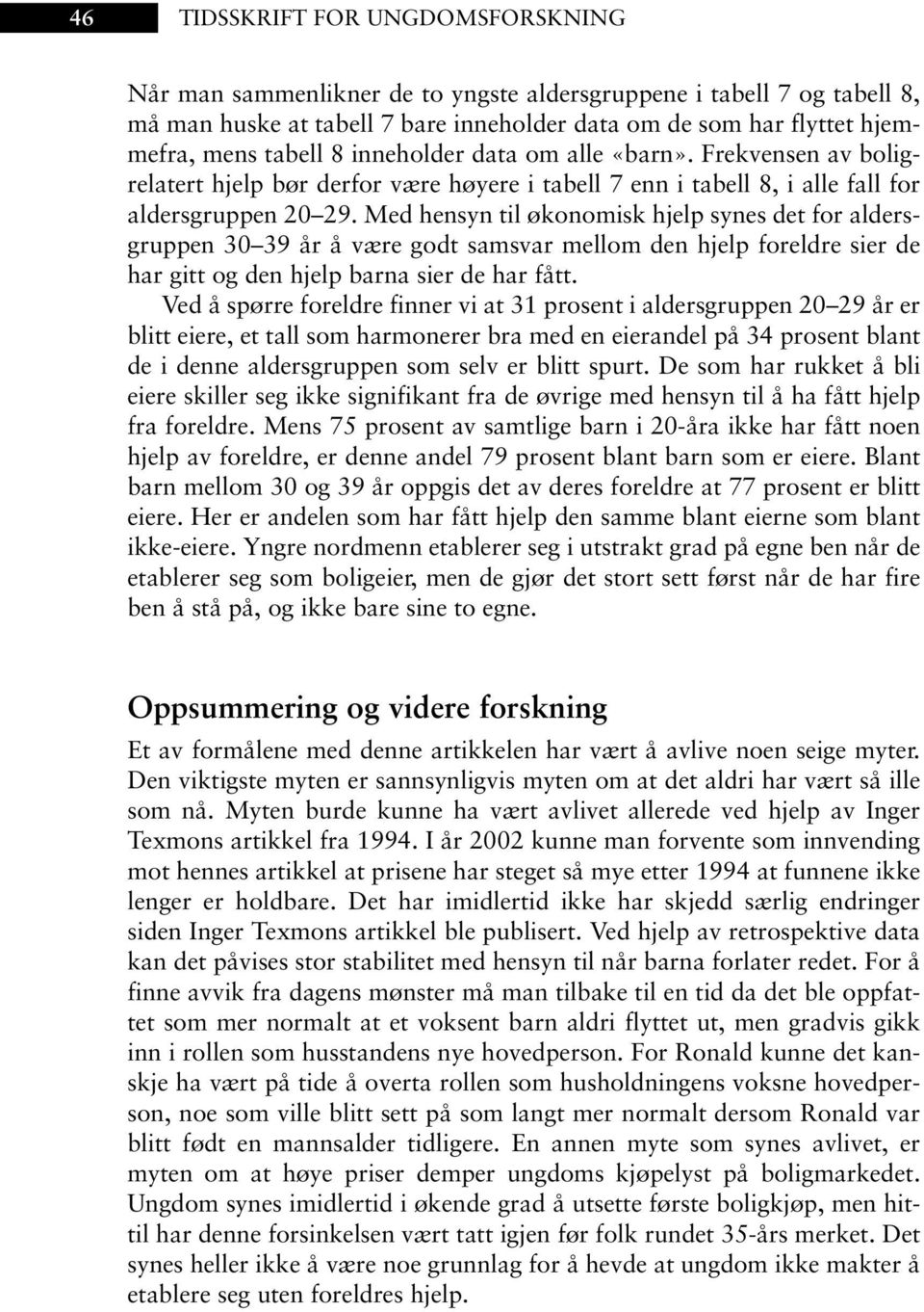 Med hensyn til økonomisk hjelp synes det for aldersgruppen 30 39 år å være godt samsvar mellom den hjelp foreldre sier de har gitt og den hjelp barna sier de har fått.