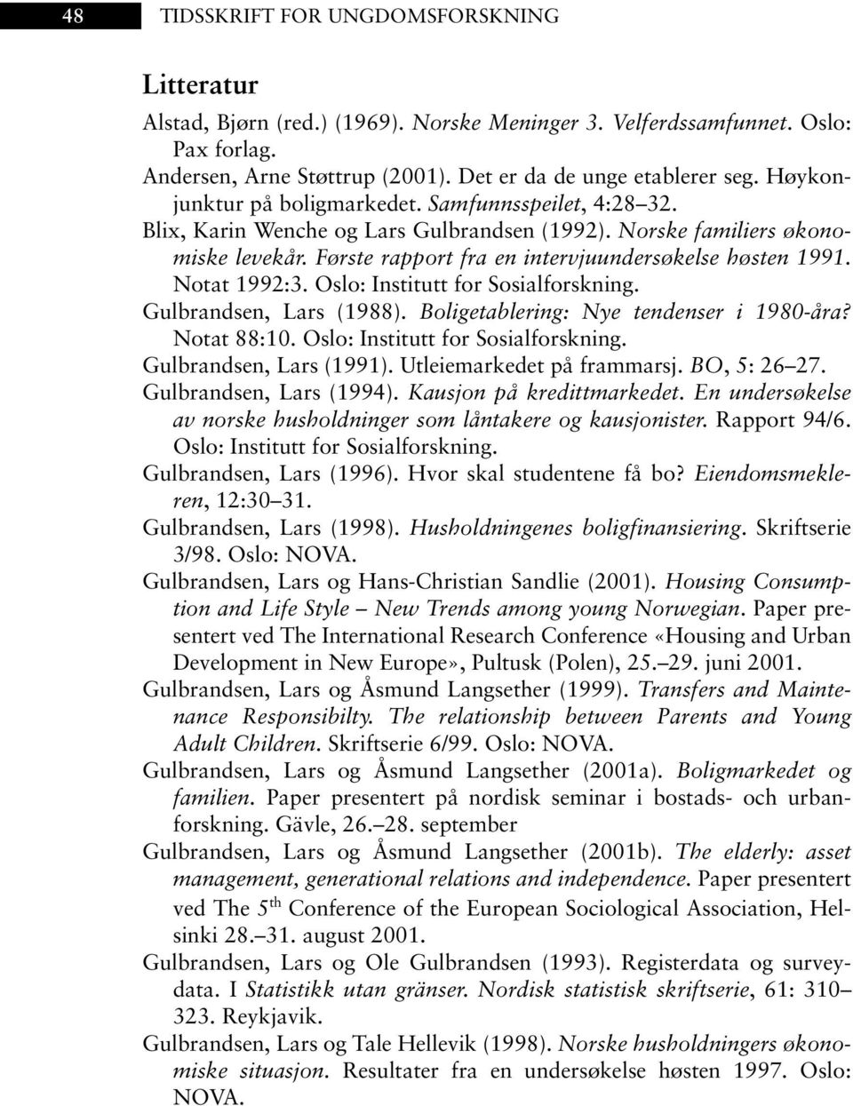 Notat 1992:3. Oslo: Institutt for Sosialforskning. Gulbrandsen, Lars (1988). Boligetablering: Nye tendenser i 1980-åra? Notat 88:10. Oslo: Institutt for Sosialforskning. Gulbrandsen, Lars (1991).