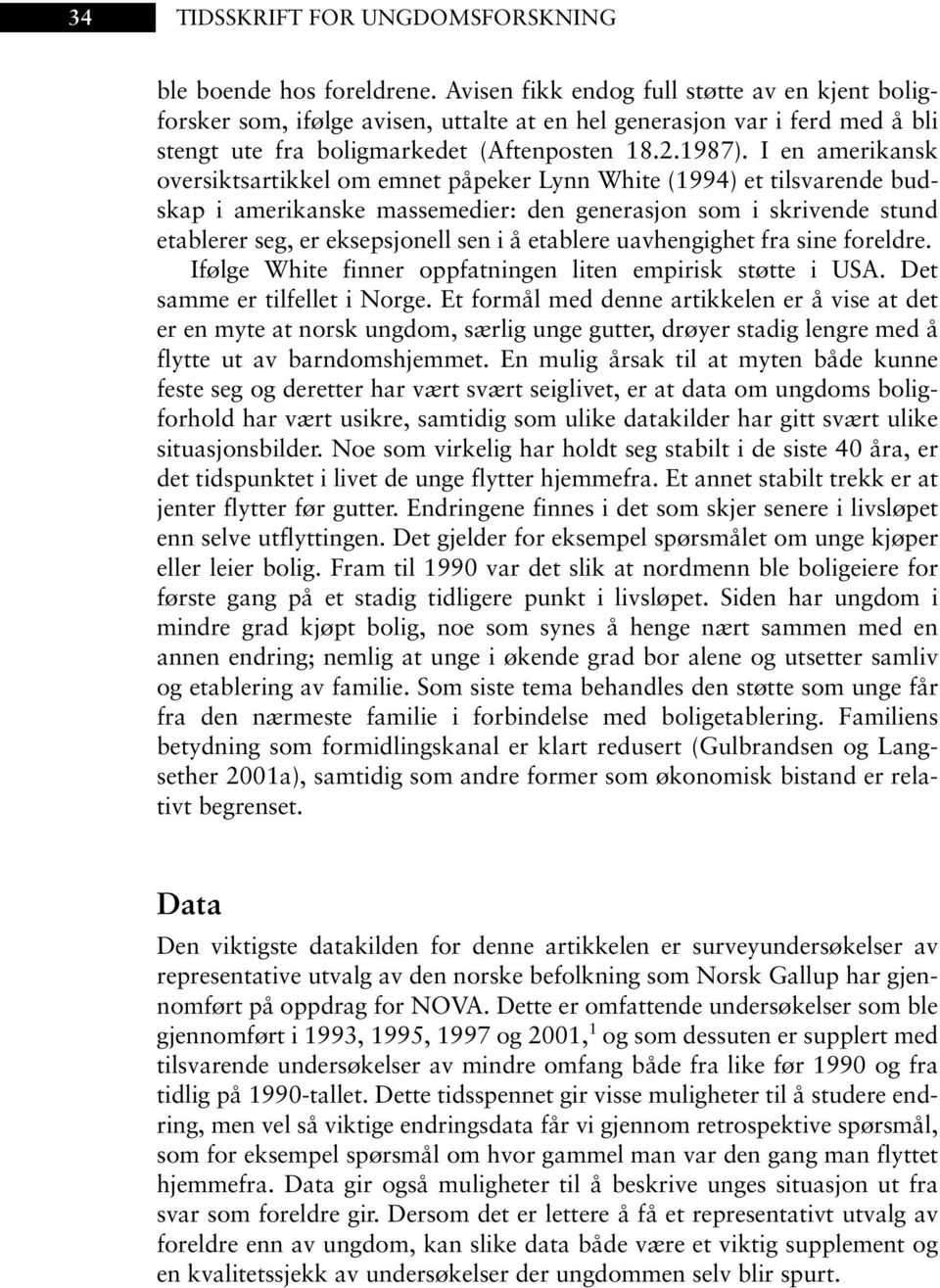 I en amerikansk oversiktsartikkel om emnet påpeker Lynn White (1994) et tilsvarende budskap i amerikanske massemedier: den generasjon som i skrivende stund etablerer seg, er eksepsjonell sen i å