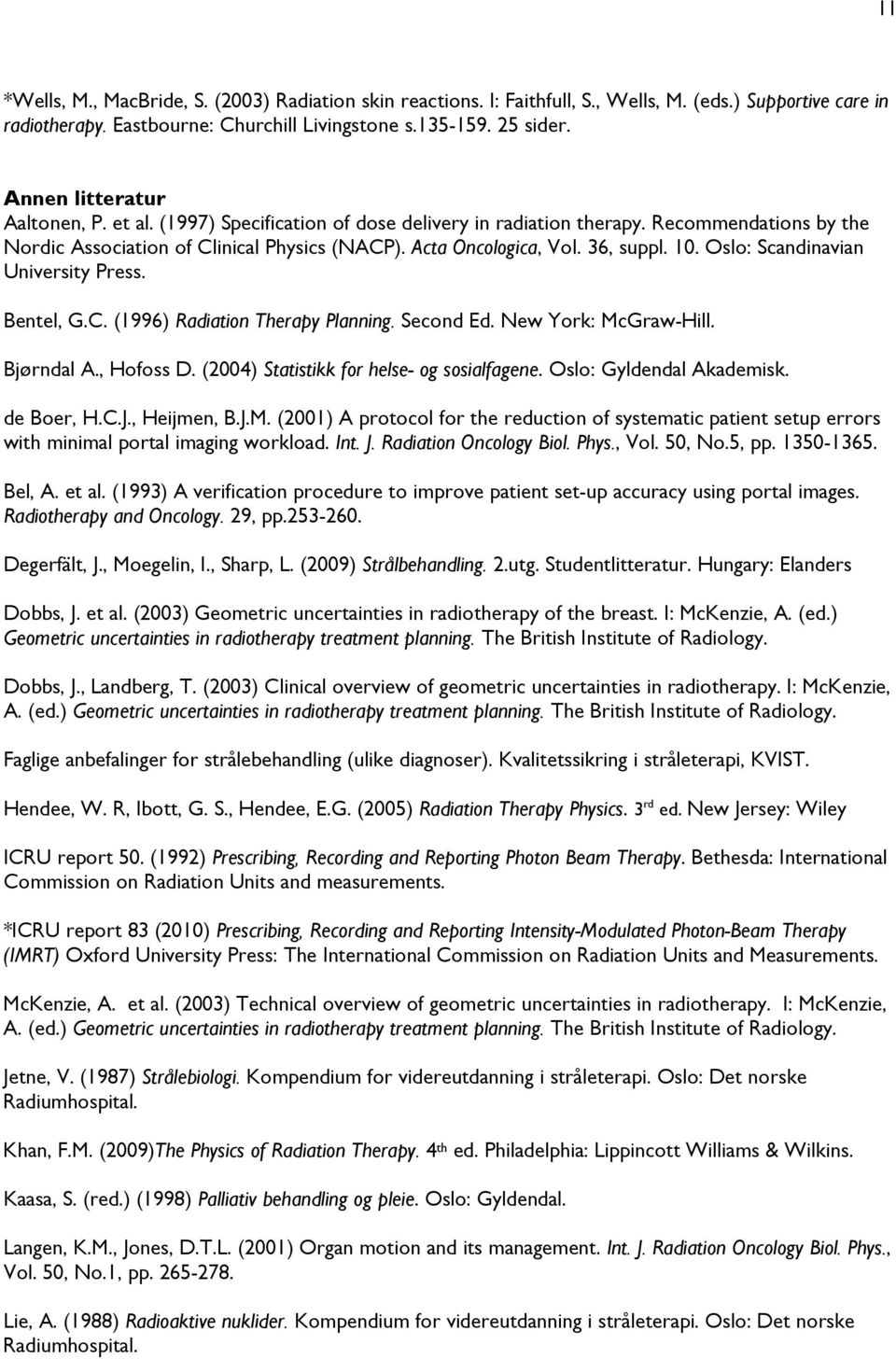 10. Oslo: Scandinavian University Press. Bentel, G.C. (1996) Radiation Therapy Planning. Second Ed. New York: McGraw-Hill. Bjørndal A., Hofoss D. (2004) Statistikk for helse- og sosialfagene.