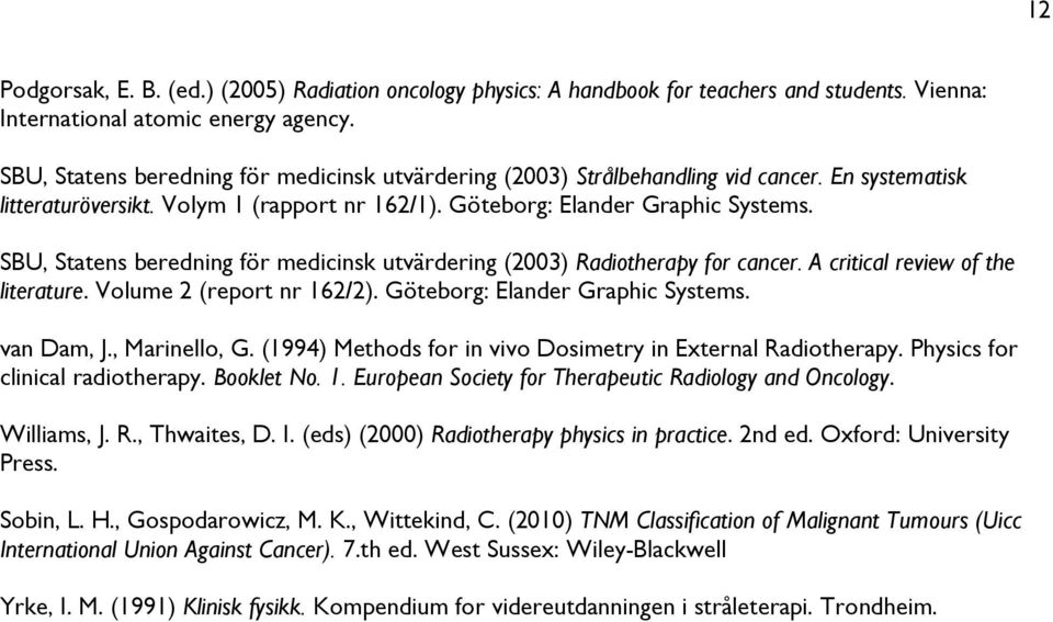 SBU, Statens beredning för medicinsk utvärdering (2003) Radiotherapy for cancer. A critical review of the literature. Volume 2 (report nr 162/2). Göteborg: Elander Graphic Systems. van Dam, J.