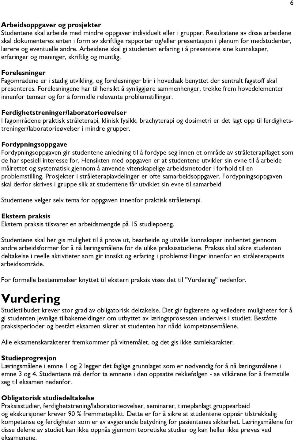 Arbeidene skal gi studenten erfaring i å presentere sine kunnskaper, erfaringer og meninger, skriftlig og muntlig.