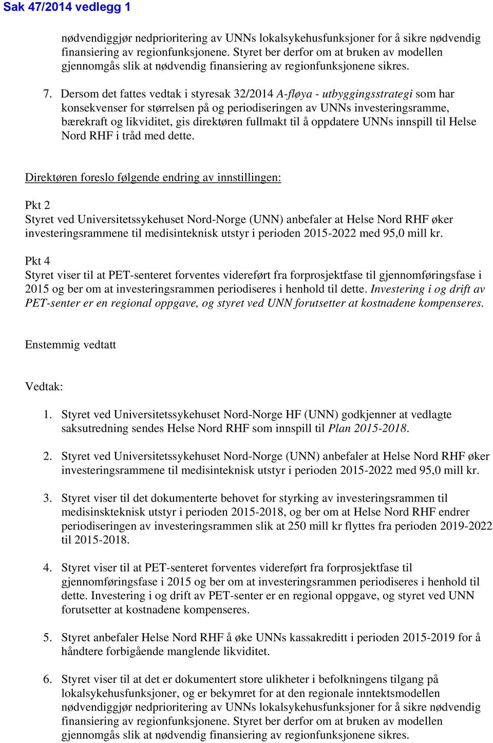 Dersom det fattes vedtak i styresak 32/2014 A-fløya - utbyggingsstrategi som har konsekvenser for størrelsen på og periodiseringen av UNNs investeringsramme, bærekraft og likviditet, gis direktøren