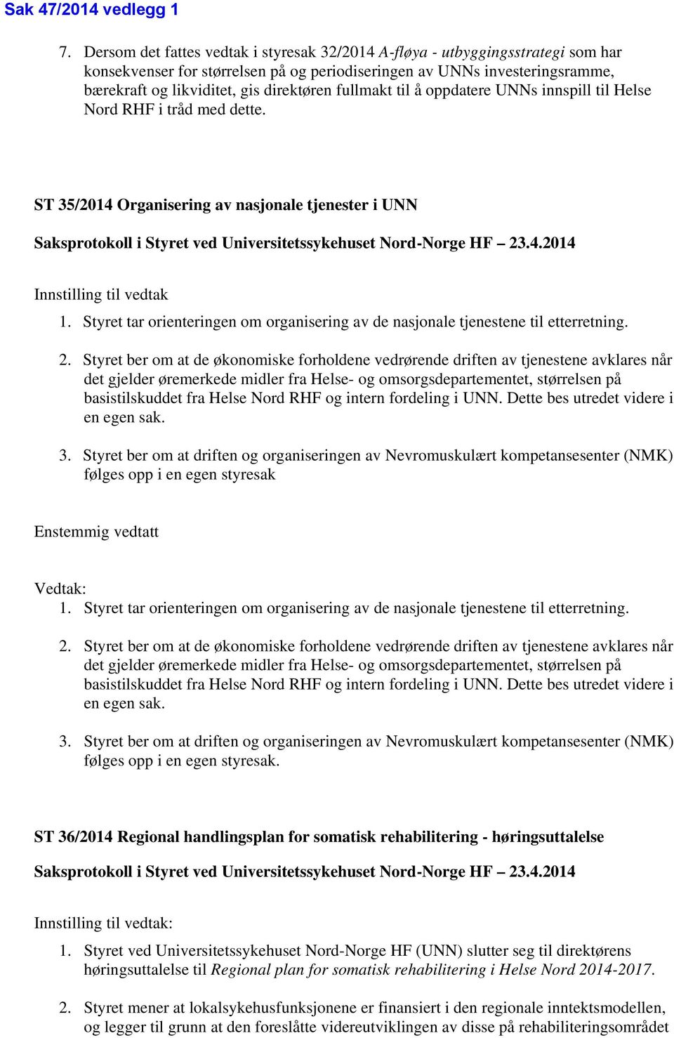 fullmakt til å oppdatere UNNs innspill til Helse Nord RHF i tråd med dette. ST 35/2014 Organisering av nasjonale tjenester i UNN Saksprotokoll i Styret ved Universitetssykehuset Nord-Norge HF 23.4.2014 Innstilling til vedtak 1.