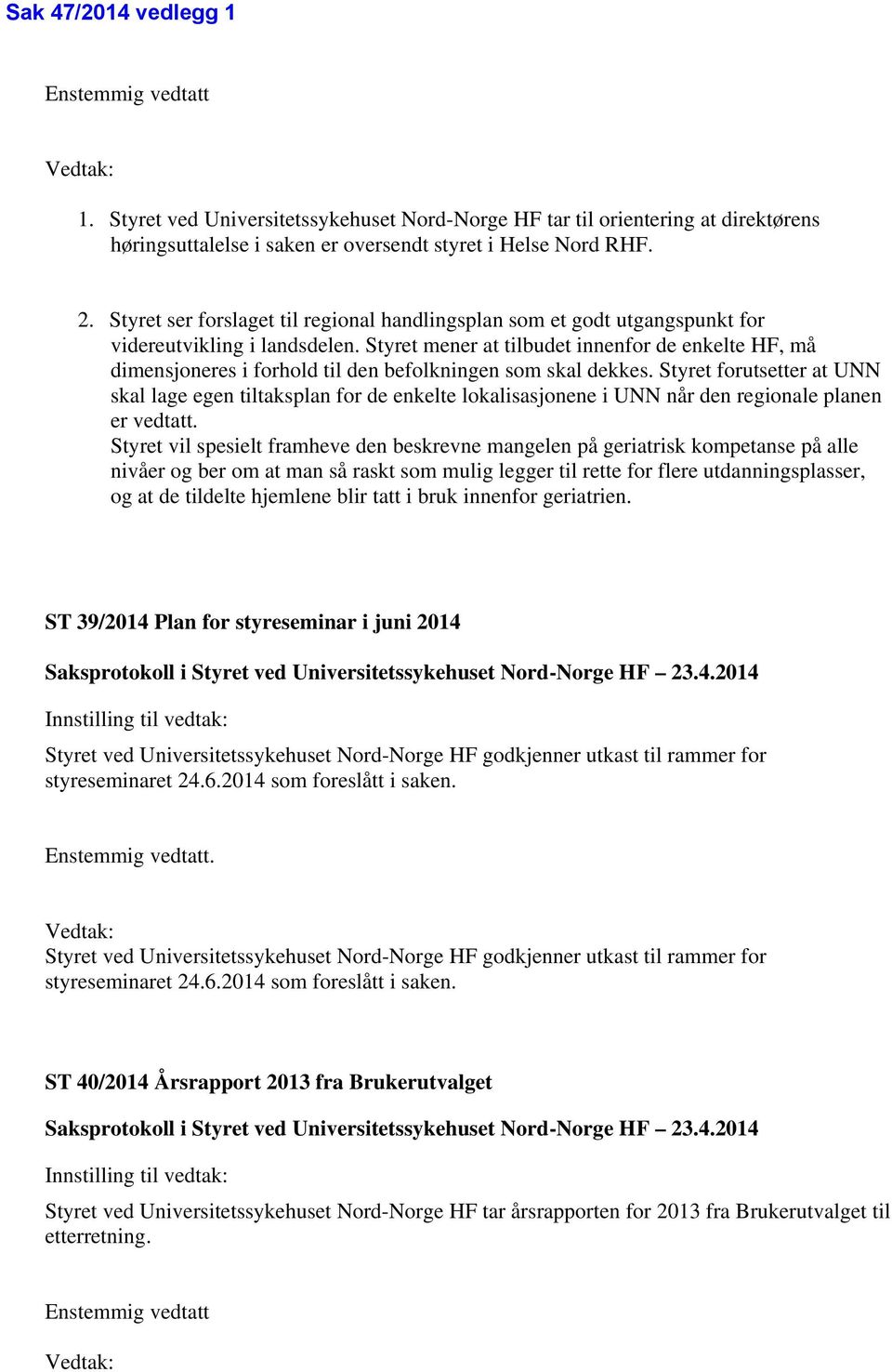 Styret mener at tilbudet innenfor de enkelte HF, må dimensjoneres i forhold til den befolkningen som skal dekkes.