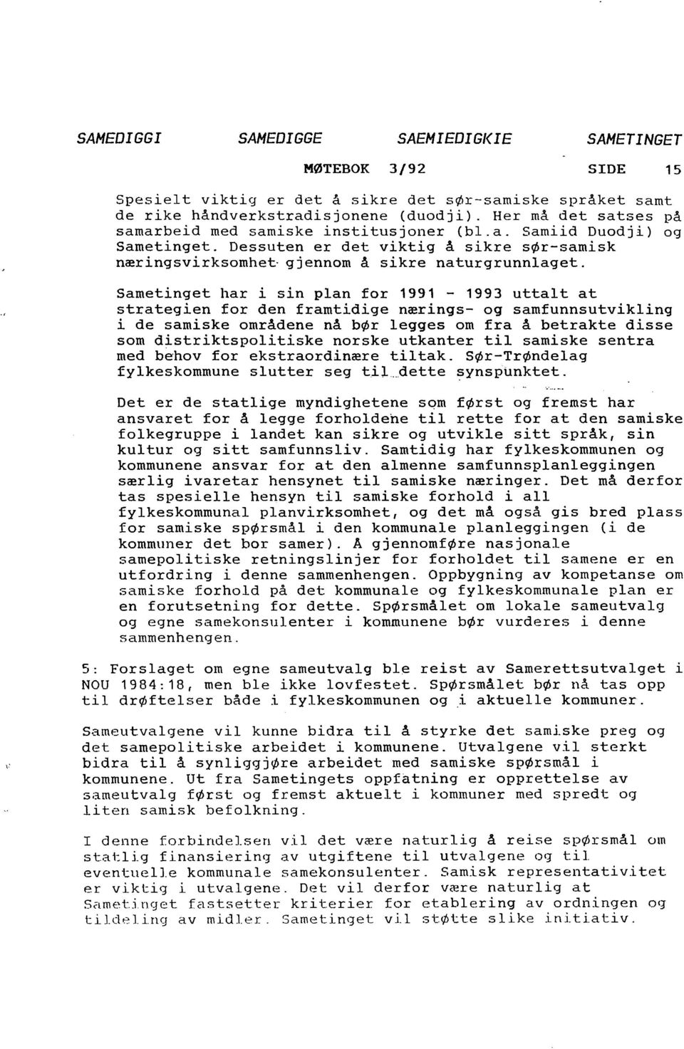 Sametinget har i sin plan for 1991-1993 uttalt at strategien for den framtidige nærings- og samfunnsutvikling i de samiske områdene nå bør legges om fra å betrakte disse som distriktspolitiske norske