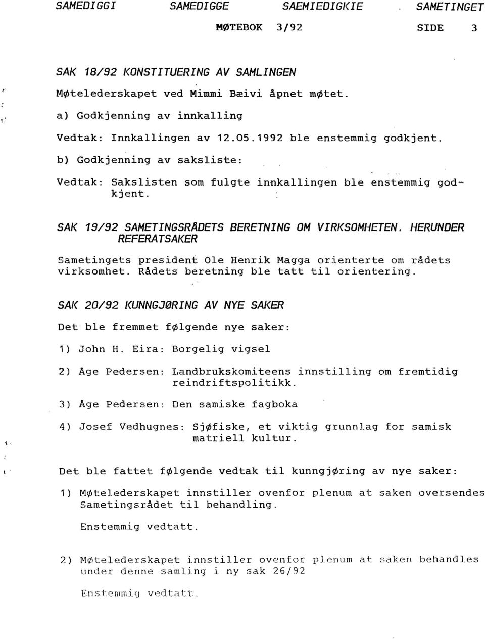 SAK 19/92 SAMETINGSRADETS BERETNING OM VIRKSOMHETEN, HERUNDER REFERATSAKER Sametingets president Ole Henrik Magga orienterte om rådets virksomhet. Rådets beretning ble tatt til orientering.