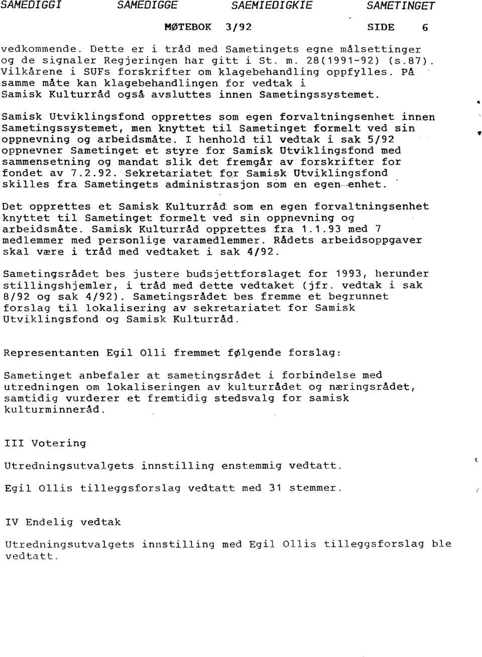 Samisk Utviklingsfond opprettes som egen forvaltningsenhet innen Sametingssystemet, men knyttet til Sametinget formelt ved sin oppnevning og arbeidsmåte.