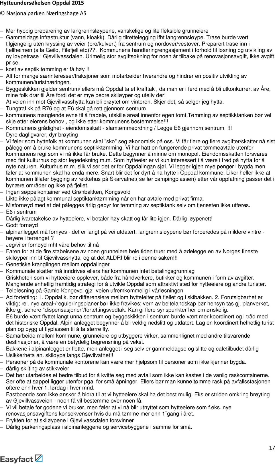 ?. Kommunens handtering/engasjement i forhold til løsning og utvikling av ny løypetrase i Gjevillvassdalen. Urimelig stor avgiftsøkning for noen år tilbake på renovasjonsavgift, ikke avgift pr se.