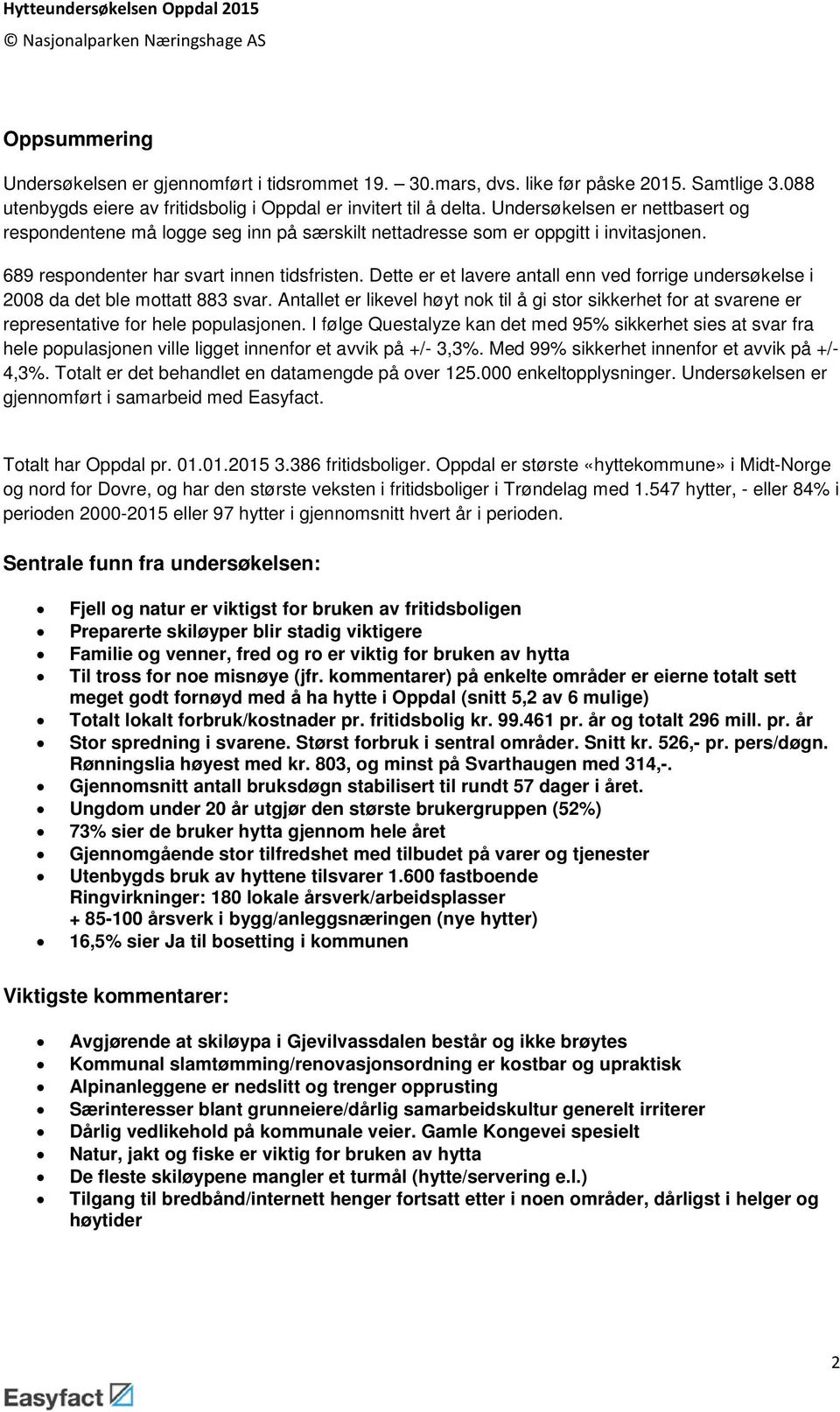 Dette er et lavere antall enn ved forrige undersøkelse i 2008 da det ble mottatt 883 svar. Antallet er likevel høyt nok til å gi stor sikkerhet for at svarene er representative for hele populasjonen.