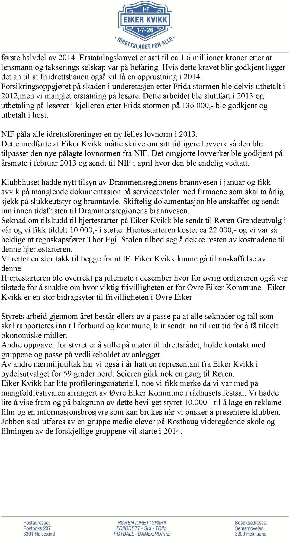 Forsikringsoppgjøret på skaden i underetasjen etter Frida stormen ble delvis utbetalt i 2012,men vi manglet erstatning på løsøre.