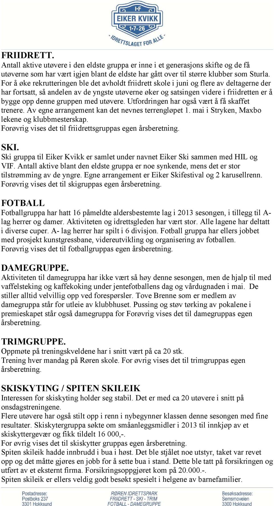 gruppen med utøvere. Utfordringen har også vært å få skaffet trenere. Av egne arrangement kan det nevnes terrengløpet 1. mai i Stryken, Maxbo lekene og klubbmesterskap.