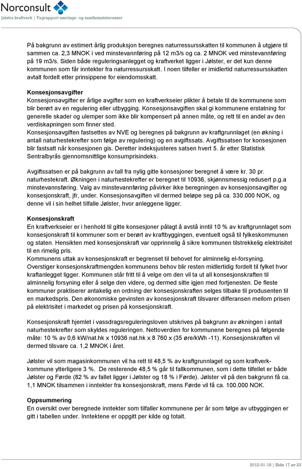 I noen tilfeller er imidlertid naturressursskatten avtalt fordelt etter prinsippene for eiendomsskatt.