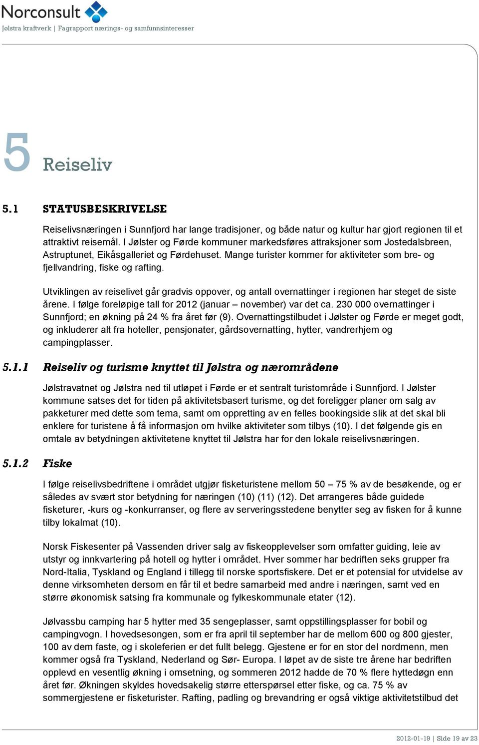 Utviklingen av reiselivet går gradvis oppover, og antall overnattinger i regionen har steget de siste årene. I følge foreløpige tall for 2012 (januar november) var det ca.