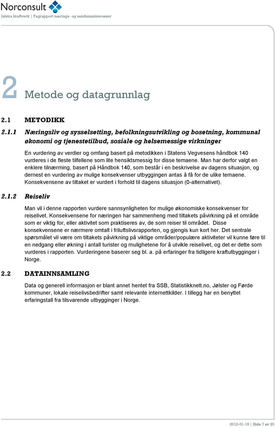 1 Næringsliv og sysselsetting, befolkningsutvikling og bosetning, kommunal økonomi og tjenestetilbud, sosiale og helsemessige virkninger En vurdering av verdier og omfang basert på metodikken i