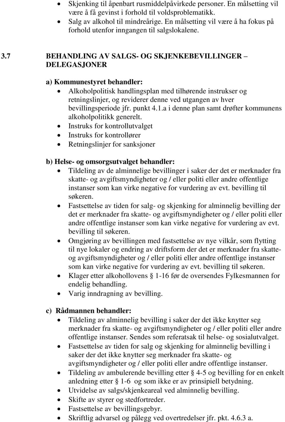 7 BEHANDLING AV SALGS- OG SKJENKEBEVILLINGER DELEGASJONER a) Kommunestyret behandler: Alkoholpolitisk handlingsplan med tilhørende instrukser og retningslinjer, og reviderer denne ved utgangen av