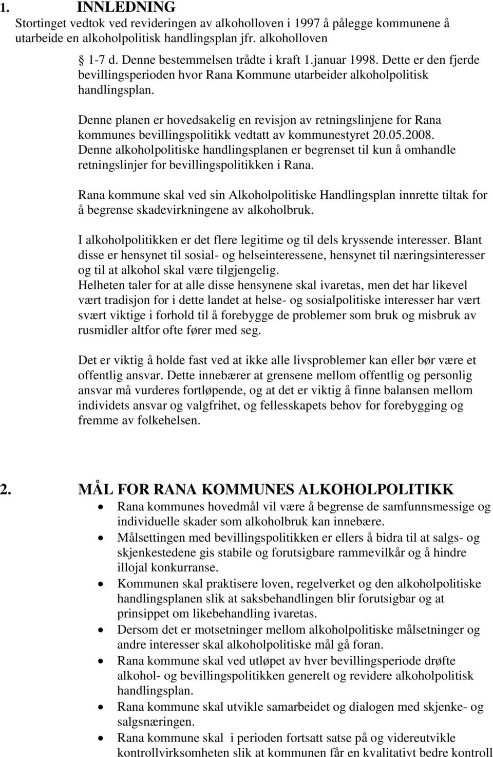 Denne planen er hovedsakelig en revisjon av retningslinjene for Rana kommunes bevillingspolitikk vedtatt av kommunestyret 20.05.2008.