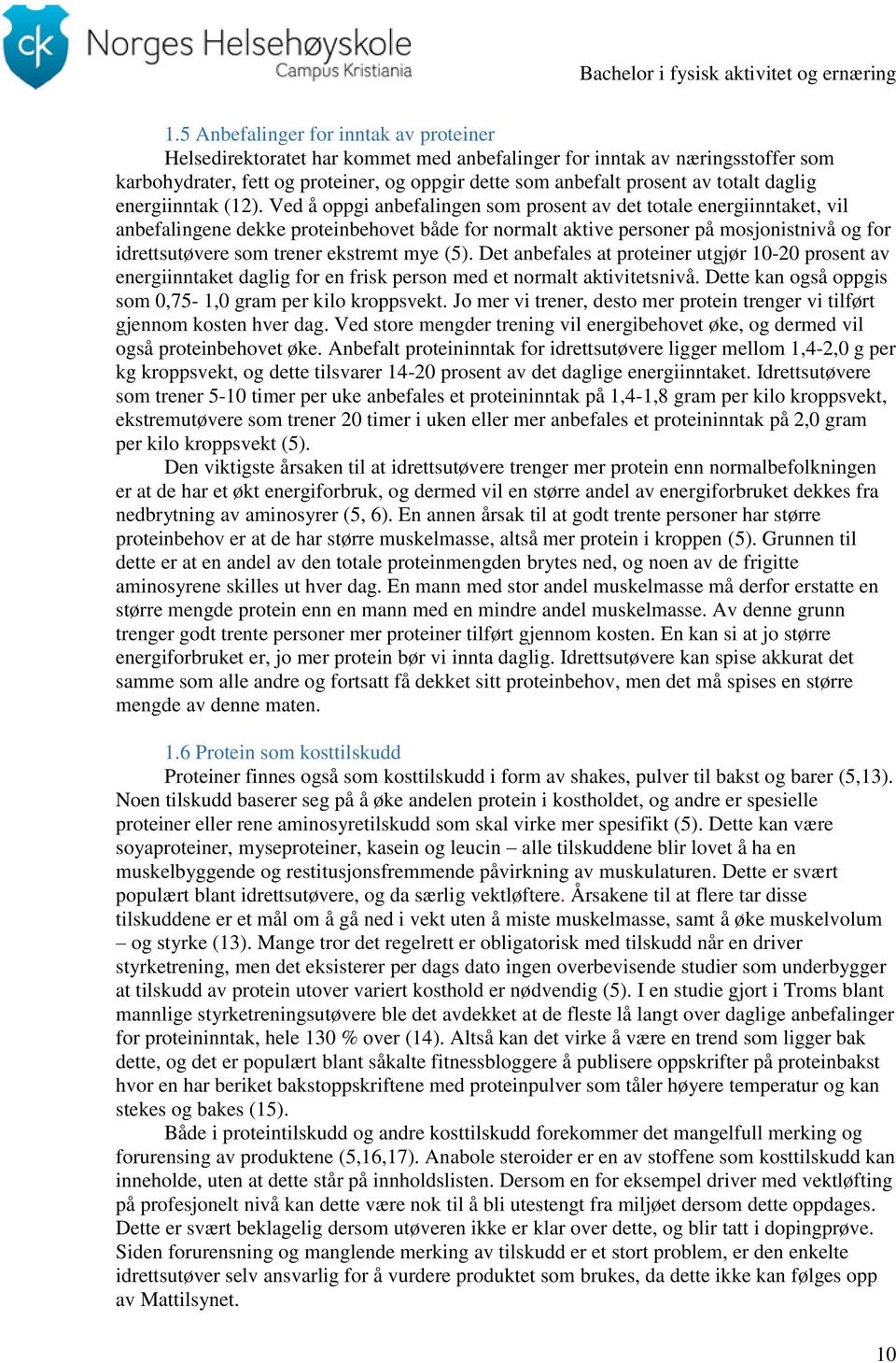 Ved å oppgi anbefalingen som prosent av det totale energiinntaket, vil anbefalingene dekke proteinbehovet både for normalt aktive personer på mosjonistnivå og for idrettsutøvere som trener ekstremt