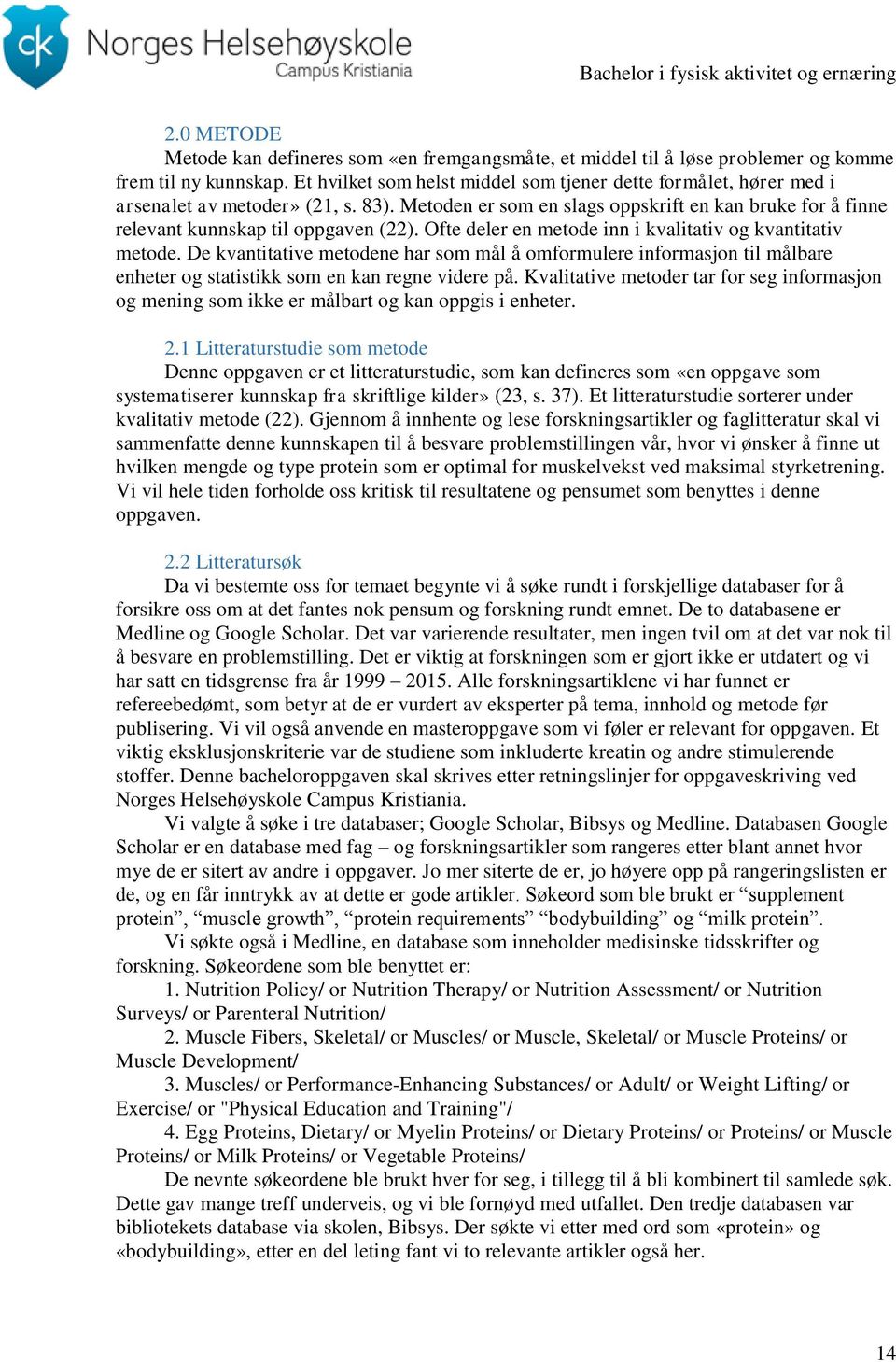 Ofte deler en metode inn i kvalitativ og kvantitativ metode. De kvantitative metodene har som mål å omformulere informasjon til målbare enheter og statistikk som en kan regne videre på.