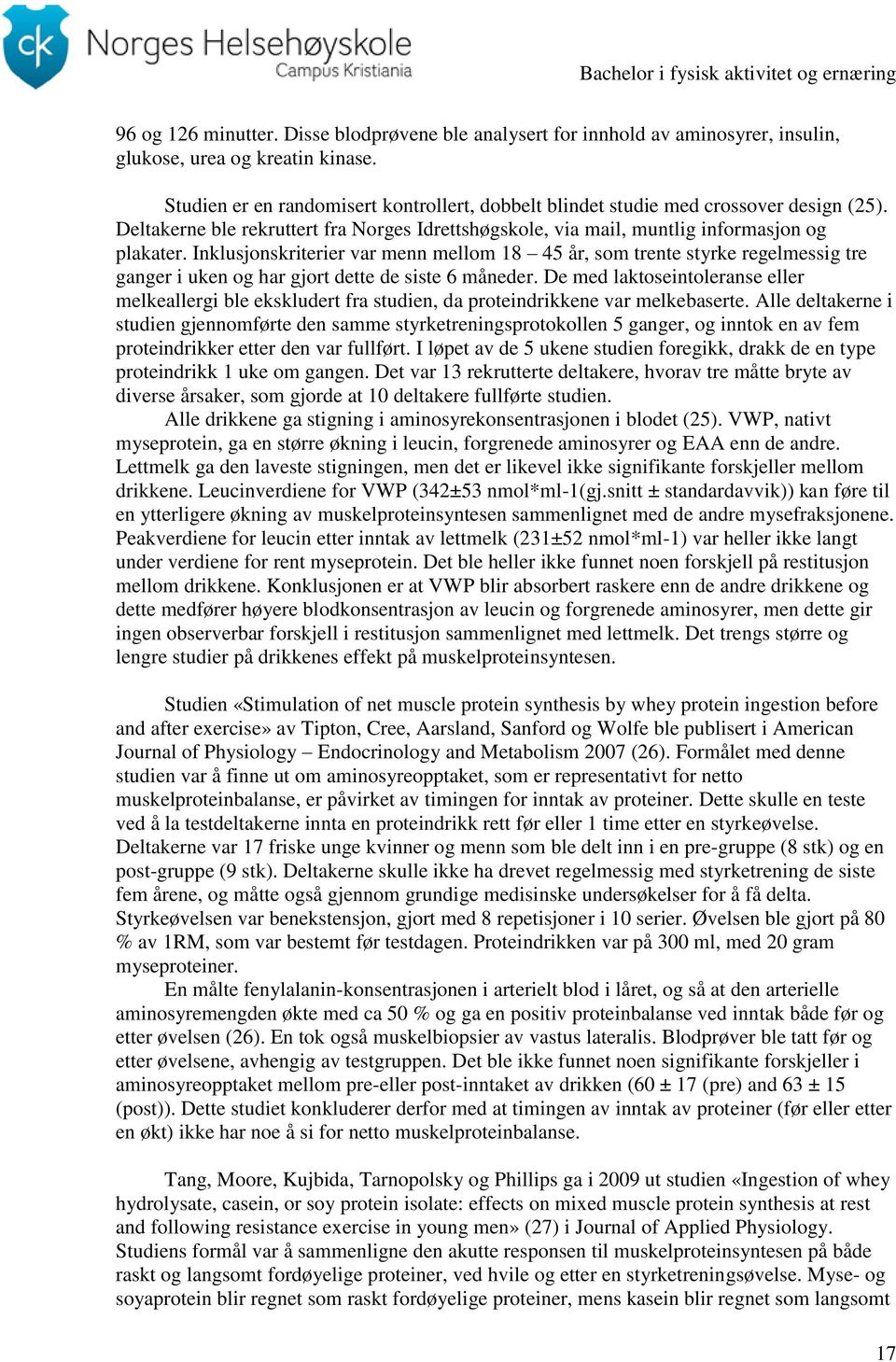 Inklusjonskriterier var menn mellom 18 45 år, som trente styrke regelmessig tre ganger i uken og har gjort dette de siste 6 måneder.