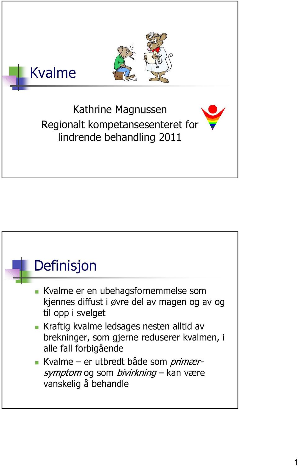 svelget Kraftig kvalme ledsages nesten alltid av brekninger, som gjerne reduserer kvalmen, i alle