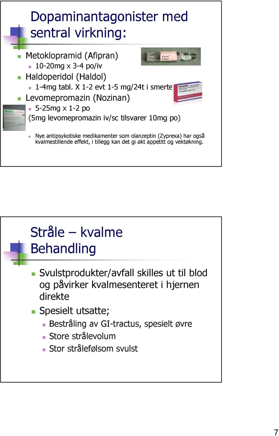 medikamenter som olanzeptin (Zyprexa) har også kvalmestillende effekt, i tillegg kan det gi økt appetitt og vektøkning.