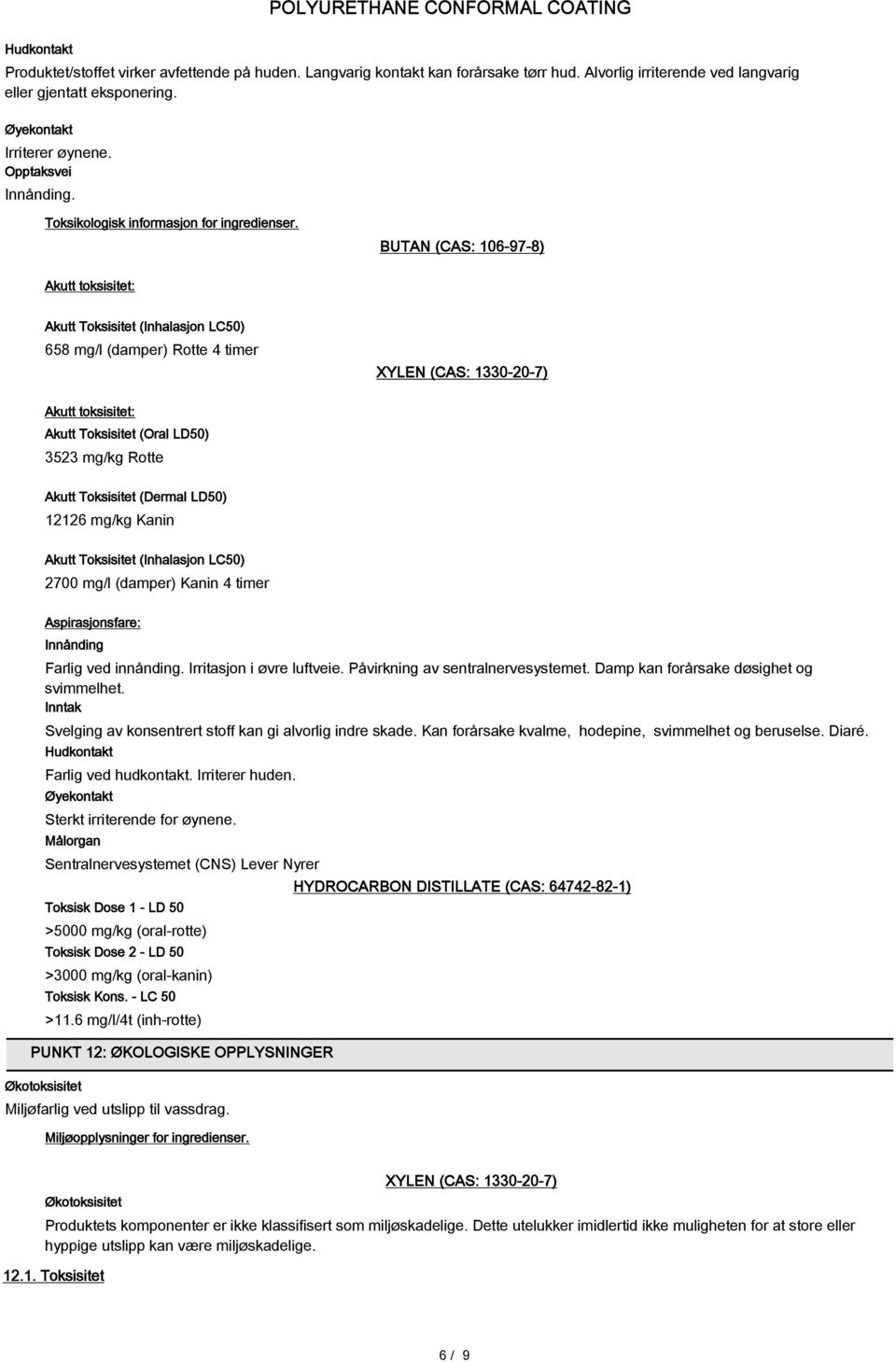 BUTAN (CAS: 106-97-8) Akutt toksisitet: Akutt Toksisitet (Inhalasjon LC50) 658 mg/l (damper) Rotte 4 timer Akutt toksisitet: Akutt Toksisitet (Oral LD50) 3523 mg/kg Rotte Akutt Toksisitet (Dermal