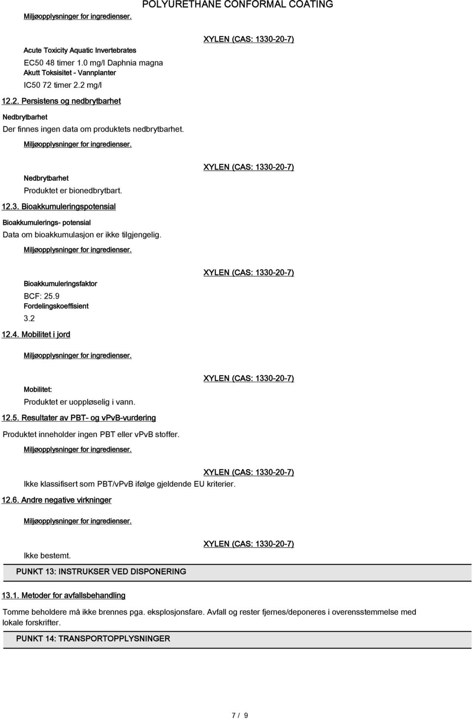 Bioakkumuleringspotensial Bioakkumulerings- potensial Data om bioakkumulasjon er ikke tilgjengelig. Bioakkumuleringsfaktor BCF: 25.9 Fordelingskoeffisient 3.2 12.4.