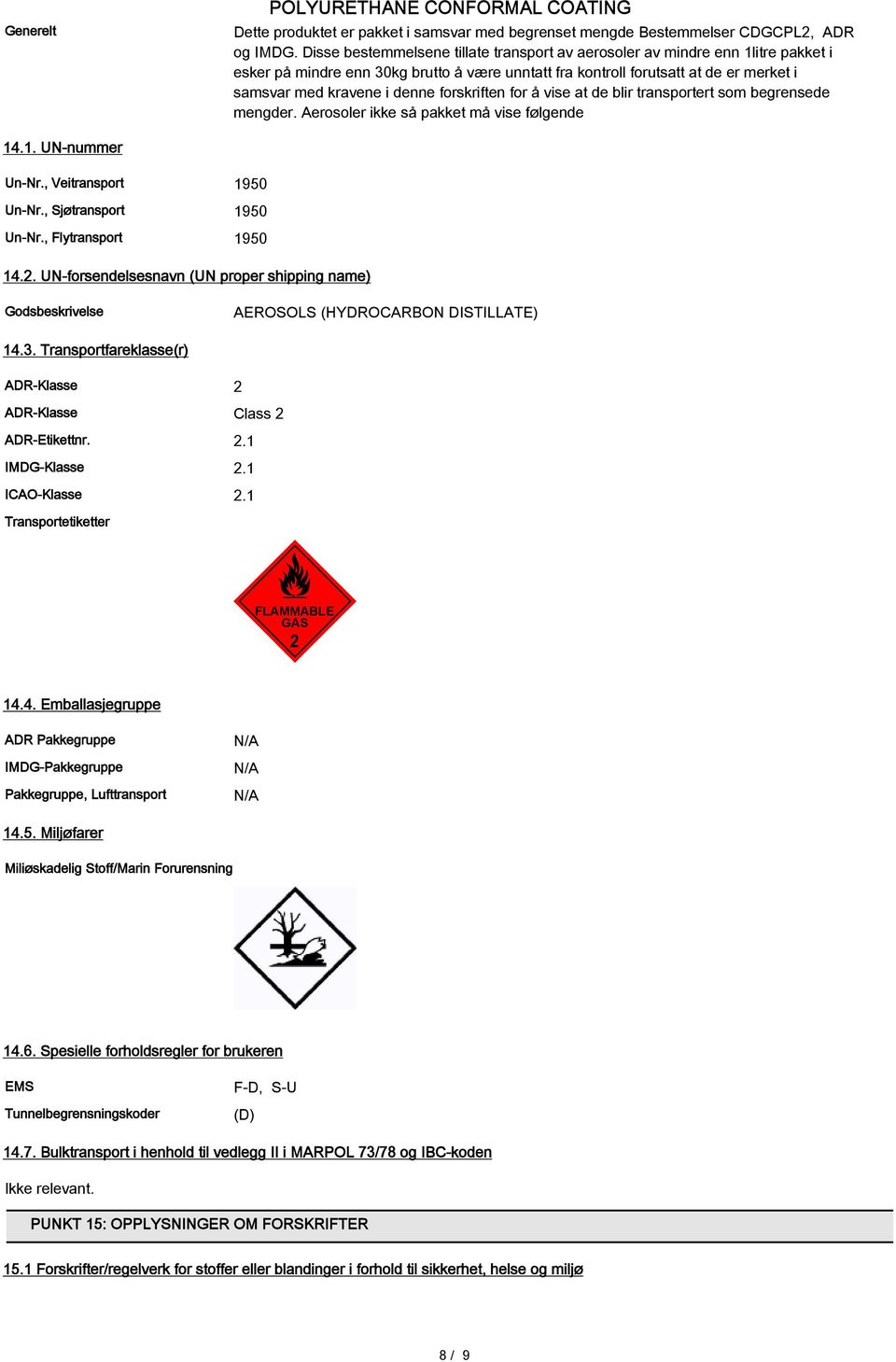 forskriften for å vise at de blir transportert som begrensede mengder. Aerosoler ikke så pakket må vise følgende 14.1. UN-nummer Un-Nr., Veitransport 1950 Un-Nr., Sjøtransport 1950 Un-Nr.