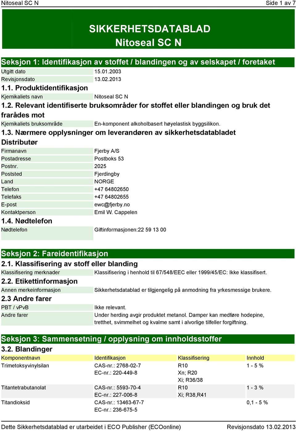 Nærmere opplysninger om leverandøren av sikkerhetsdatabladet Distributør Firmanavn Fjerby A/S Postadresse Postboks 53 Postnr.