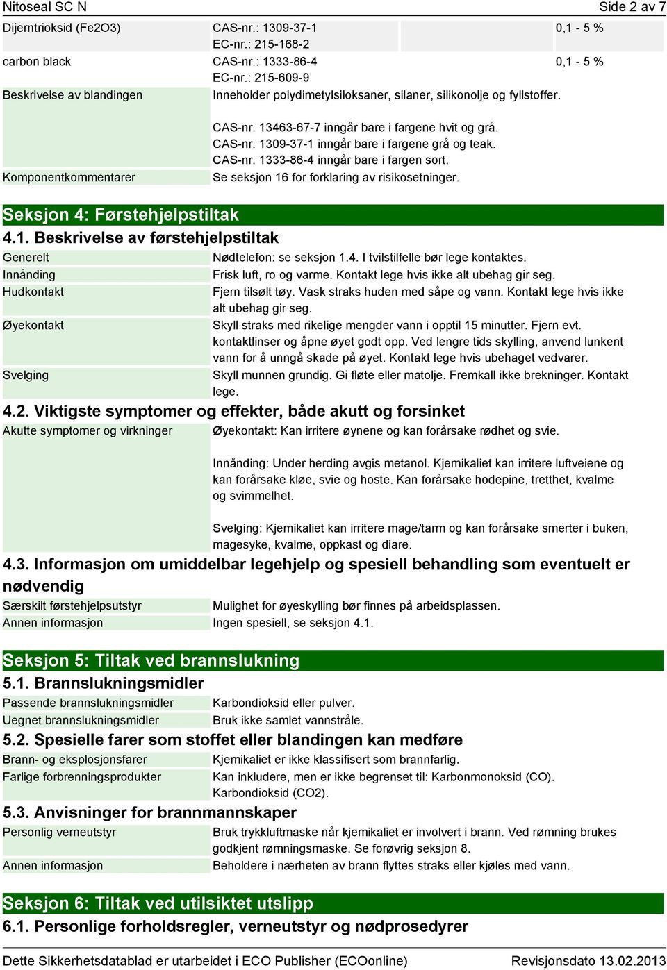 CAS-nr. 1333-86-4 inngår bare i fargen sort. Se seksjon 16 for forklaring av risikosetninger. Seksjon 4: Førstehjelpstiltak 4.1. Beskrivelse av førstehjelpstiltak Generelt Nødtelefon: se seksjon 1.4. I tvilstilfelle bør lege kontaktes.