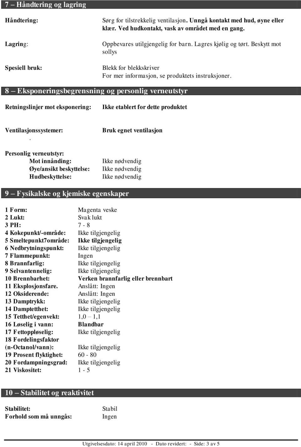 8 Eksponeringsbegrensning og personlig verneutstyr Retningslinjer mot eksponering: Ikke etablert for dette produktet Ventilasjonssystemer:.